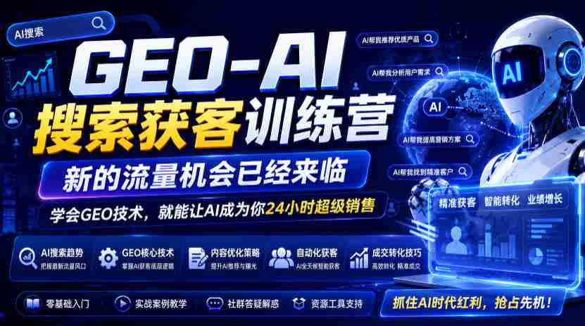GEO-AI搜索获客训练营,新的流量机会已经来临,学会GEO技术,就能让AI成为你24小时超级销售-晓懂云创
